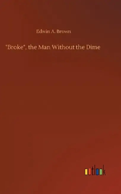 "Broke", the Man Without the Dime by Edwin A. Brown