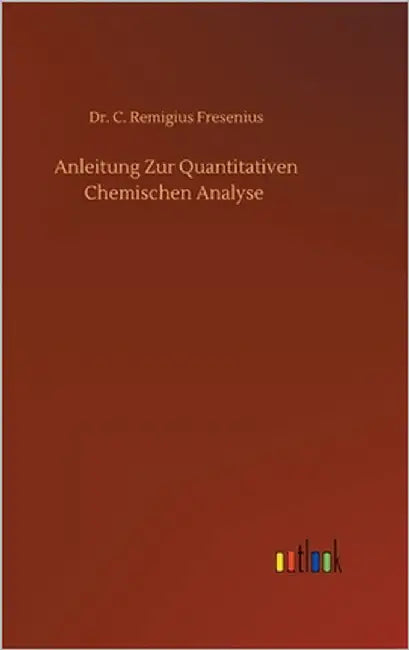 Anleitung Zur Quantitativen Chemischen Analyse by Fresenius, C. Remigius