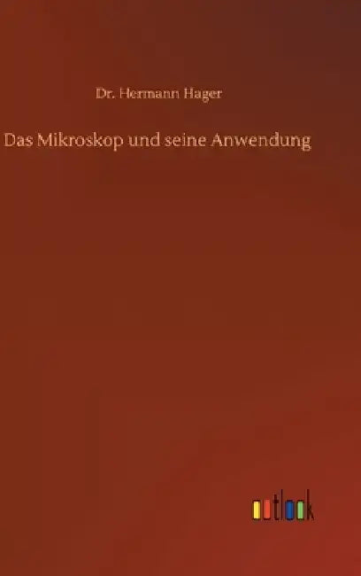 Das Mikroskop und seine Anwendung by Hermann Hager