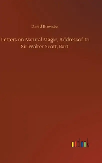 Letters on Natural Magic, Addressed to Sir Walter Scott, Bart by David Brewster