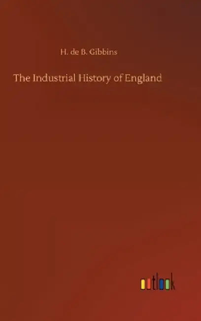 The Industrial History of England by H. De B. Gibbins