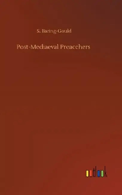 Post-Mediaeval Preacchers by S. Baring-Gould