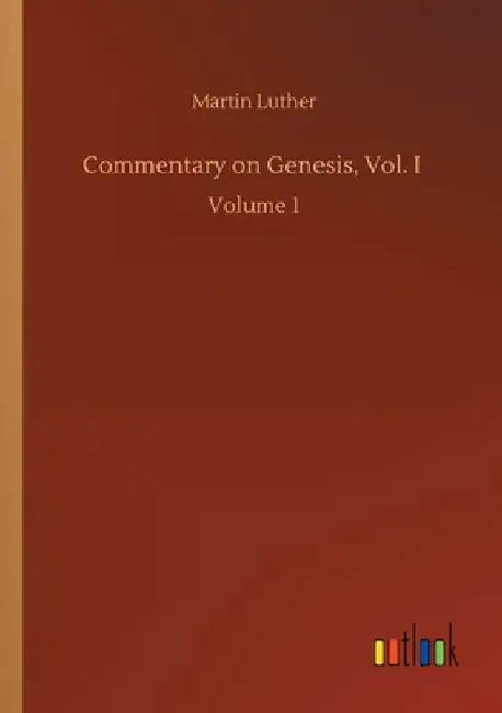 Commentary on Genesis, Vol. I: Volume 1 by Martin Luther