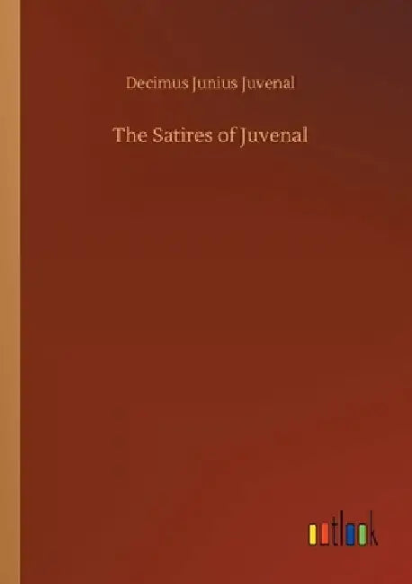 The Satires of Juvenal by Decimus Junius Juvenal