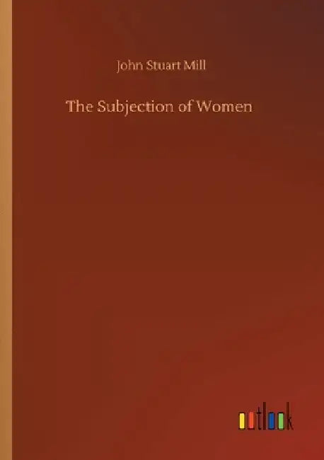 The Subjection of Women by John Stuart Mill