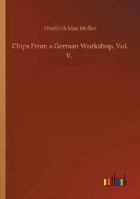 Chips From a German Workshop, Vol. V. by Friedrich Max Muller