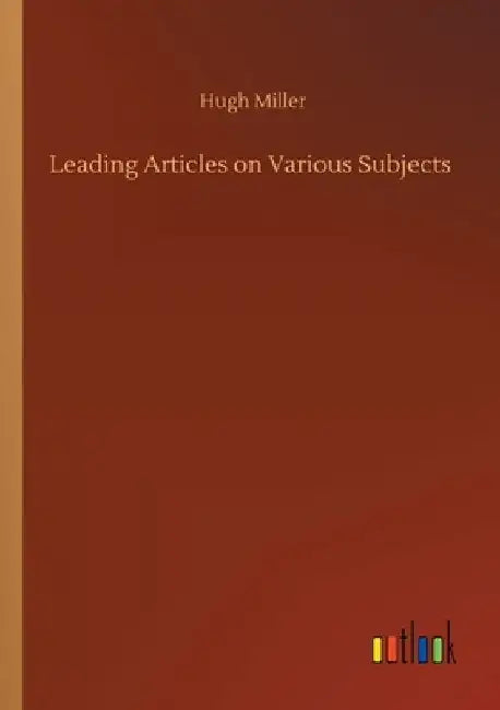 Leading Articles on Various Subjects by Hugh Miller