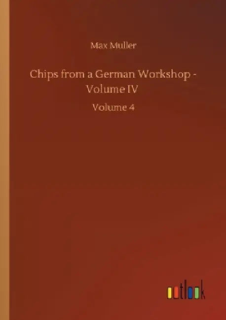 Chips from a German Workshop - Volume IV: Volume 4 by Max Muller