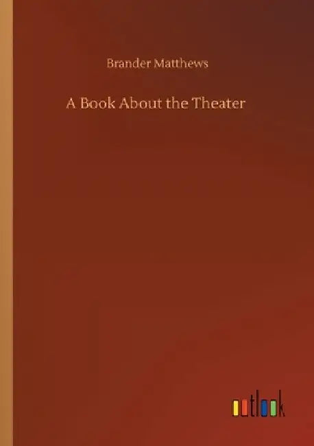 A Book About the Theater by Brander Matthews
