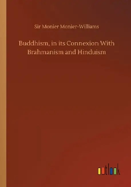 Buddhism, in its Connexion With Brahmanism and Hinduism by Monier Monier-Williams