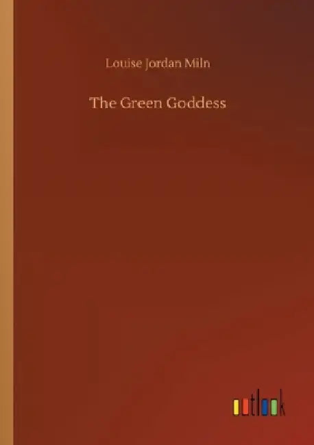 The Green Goddess by Louise Jordan Miln