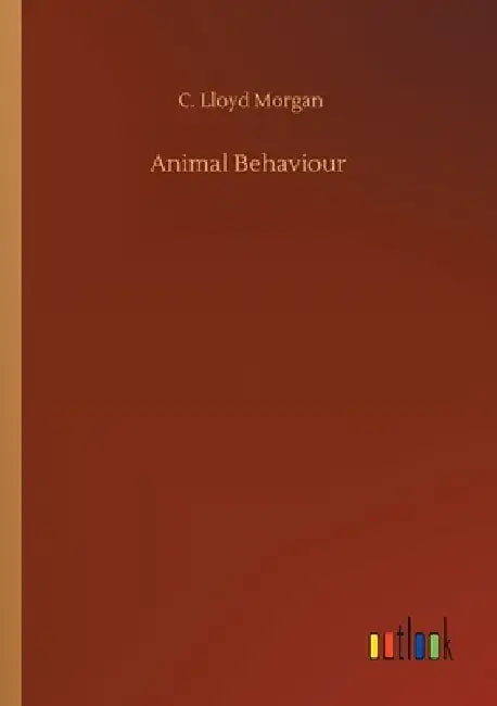 Animal Behaviour by C. Lloyd Morgan