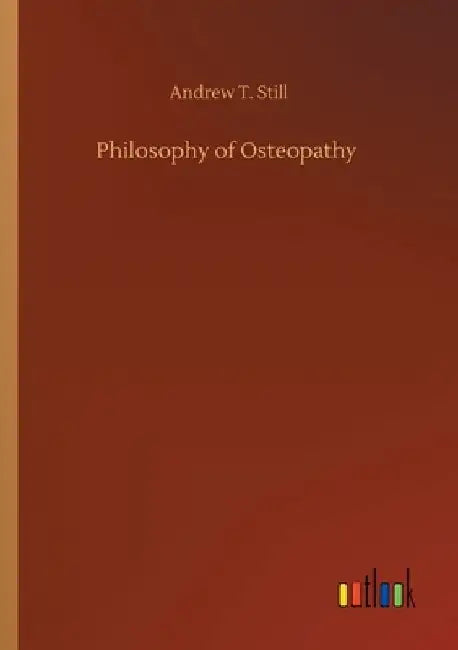 Philosophy of Osteopathy by Andrew T. Still