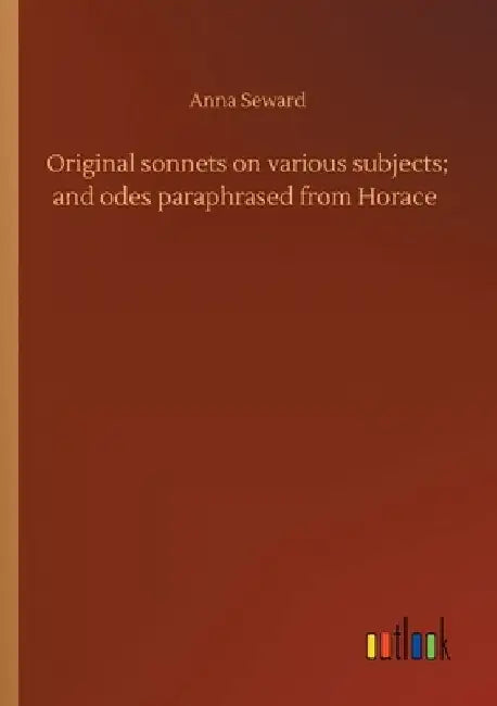 Original sonnets on various subjects; and odes paraphrased from Horace by Anna Seward