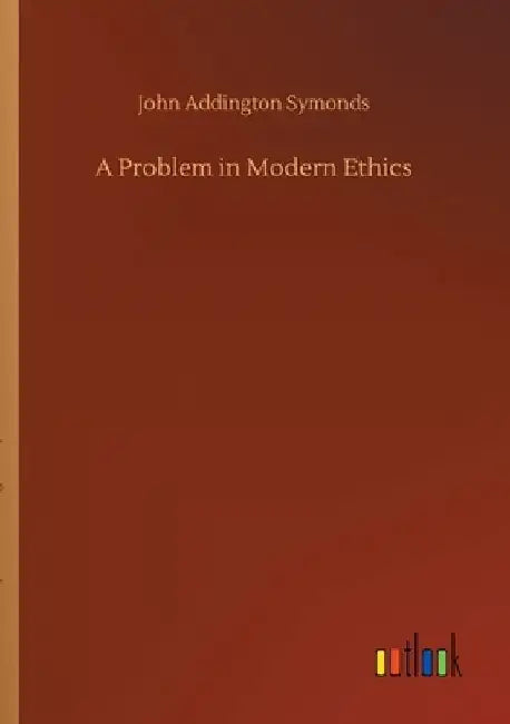 A Problem in Modern Ethics by John Addington Symonds