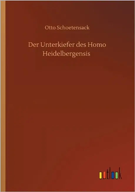 Der Unterkiefer des Homo Heidelbergensis by Schoetensack, Otto