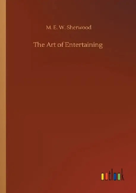 The Art of Entertaining by M. E. W. Sherwood
