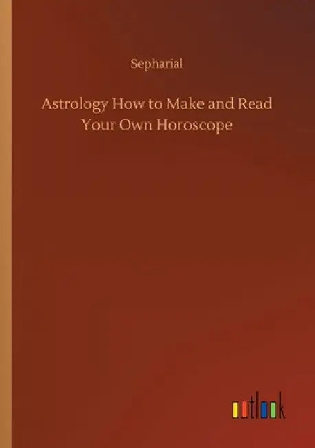 Astrology How to Make and Read Your Own Horoscope by Sepharial