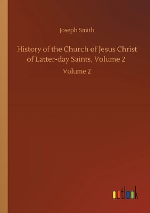History of the Church of Jesus Christ of Latter-day Saints, Volume 2: Volume 2 by Joseph Smith