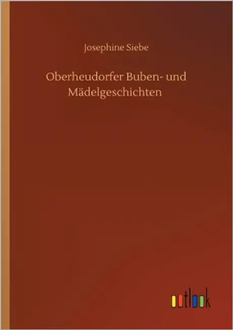 Oberheudorfer Buben- und Mädelgeschichten by Siebe, Josephine