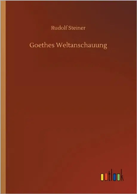 Goethes Weltanschauung by Steiner, Rudolf
