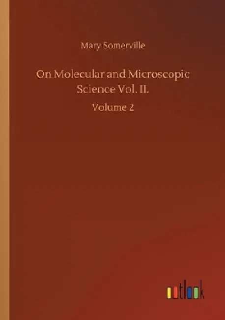 On Molecular and Microscopic Science Vol. II.: Volume 2 by Mary Somerville