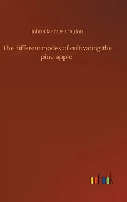 The different modes of cultivating the pine-apple by John Claudius Loudon