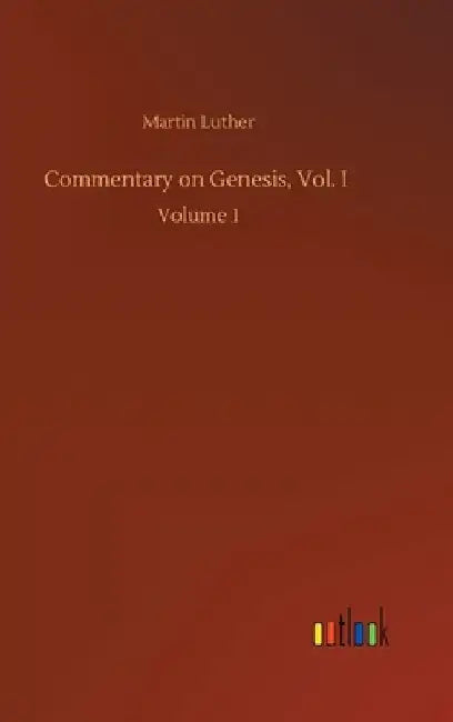 Commentary on Genesis, Vol. I: Volume 1 by Martin Luther