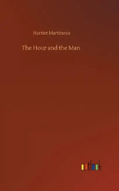 The Hour and the Man by Harriet Martineau