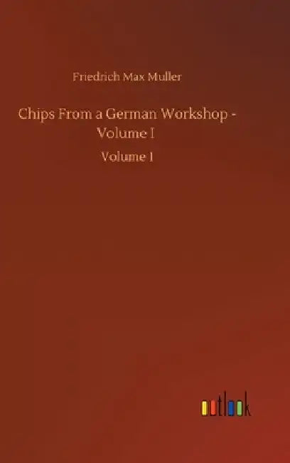 Chips From a German Workshop - Volume I: Volume 1 by Friedrich Max Muller