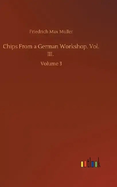 Chips From a German Workshop. Vol. III.: Volume 3 by Friedrich Max Muller