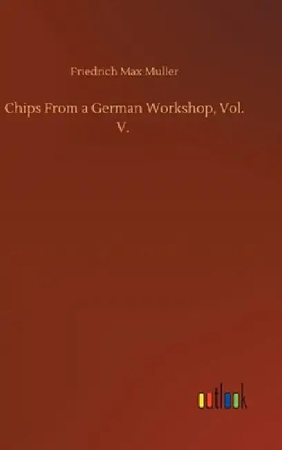 Chips From a German Workshop, Vol. V. by Friedrich Max Muller