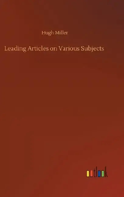 Leading Articles on Various Subjects by Hugh Miller
