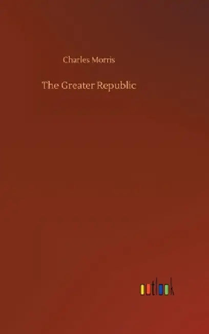 The Greater Republic by Charles Morris