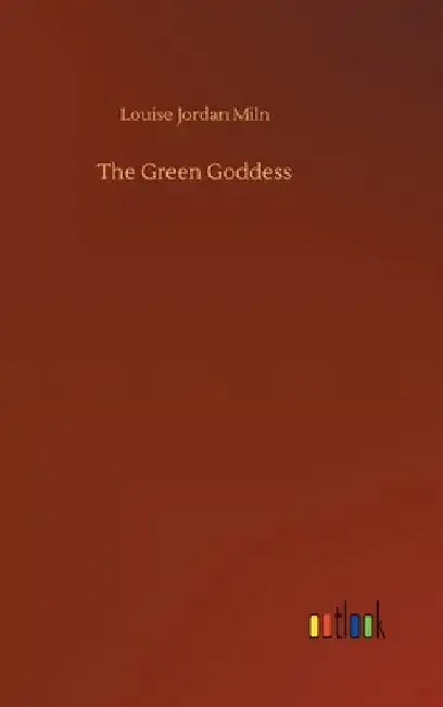 The Green Goddess by Louise Jordan Miln