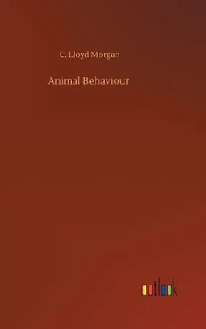 Animal Behaviour by C. Lloyd Morgan