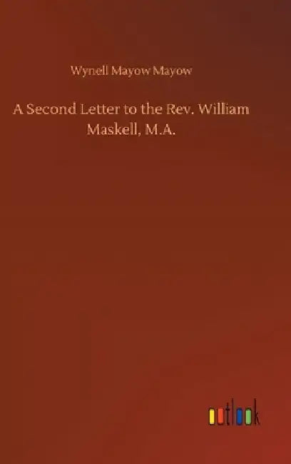 A Second Letter to the Rev. William Maskell, M.A. by Wynell Mayow Mayow