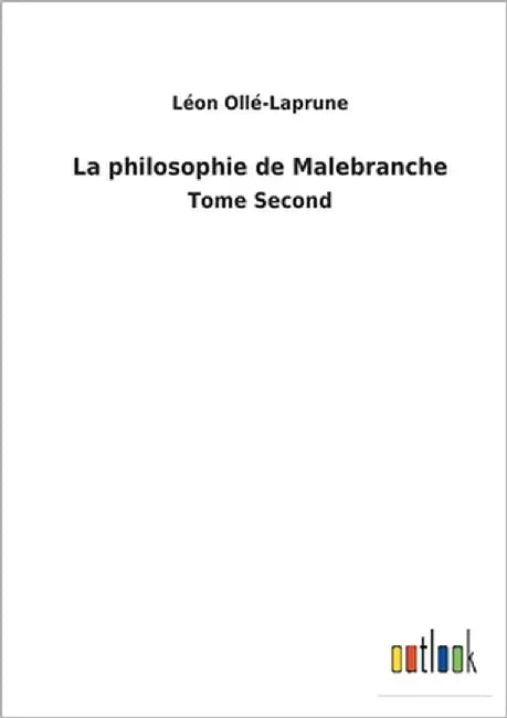 La philosophie de Malebranche: Tome Second by Ollé-Laprune, Léon