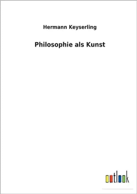 Philosophie als Kunst by Keyserling, Hermann