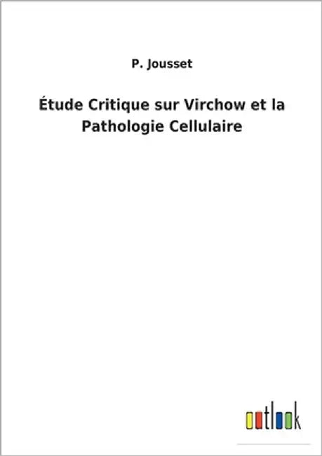 Étude Critique sur Virchow et la Pathologie Cellulaire by Jousset, P.