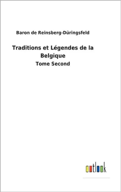 Traditions et Légendes de la Belgique: Tome Second by Reinsberg-Düringsfeld, Baron de