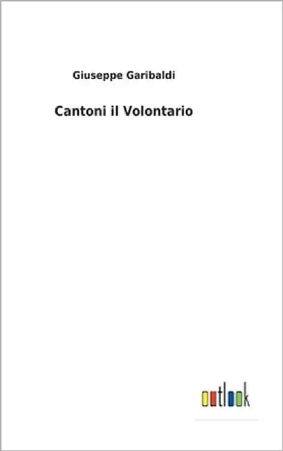 Cantoni il Volontario by Garibaldi, Giuseppe