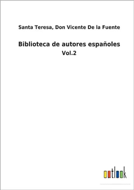Biblioteca de autores españoles: Vol.2 by Santa Teresa de la Fuente, Don Vicente