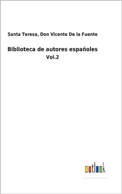 Biblioteca de autores españoles: Vol.2 by Santa Teresa de la Fuente, Don Vicente