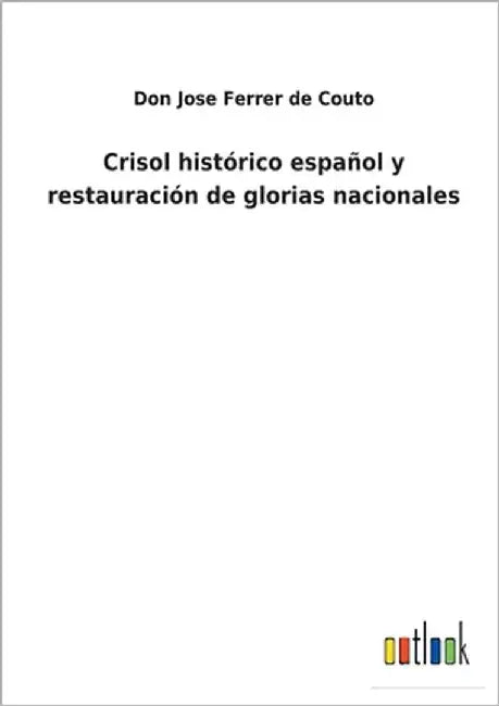 Crisol histórico español y restauración de glorias nacionales by Ferrer de Couto, Don Jose
