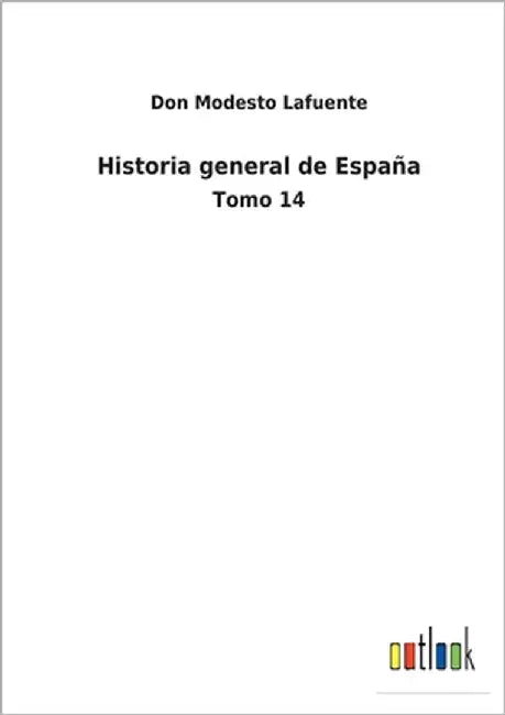 Historia general de España: Tomo 14 by Lafuente, Don Modesto