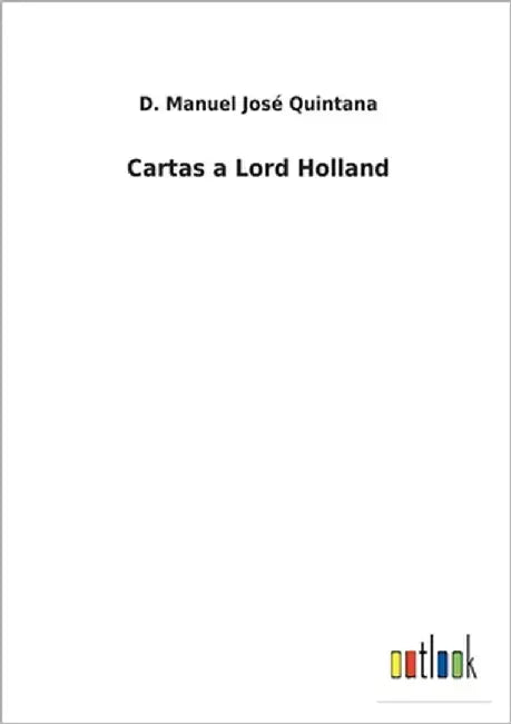 Cartas a Lord Holland by Quintana, D. Manuel José