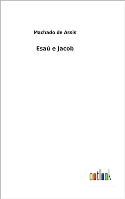 Esaú e Jacob by De Assis, Machado