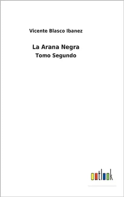 La Arana Negra: Tomo Segundo by Ibanez, Vicente Blasco