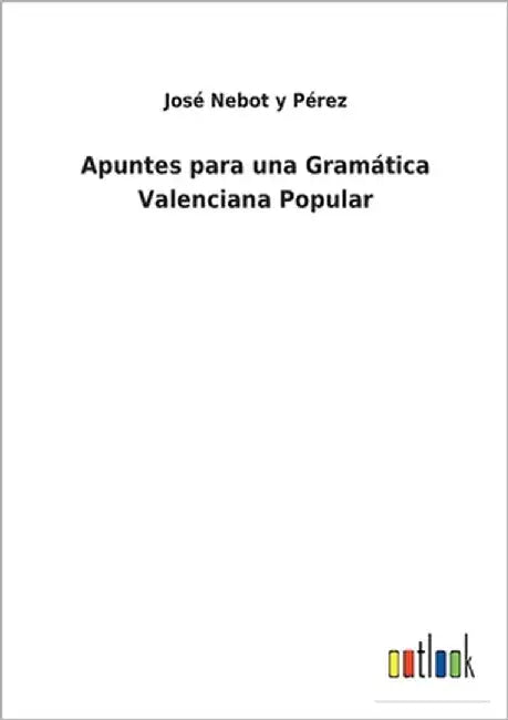 Apuntes para una Gramática Valenciana Popular by Nebot Y. Pérez, José